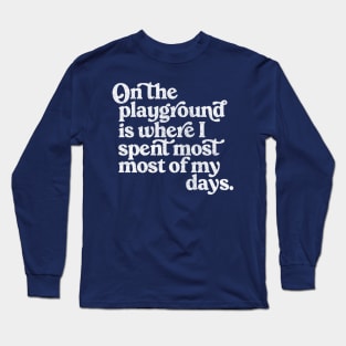 On The Playground Is Where I Spent Most Of My Days Long Sleeve T-Shirt